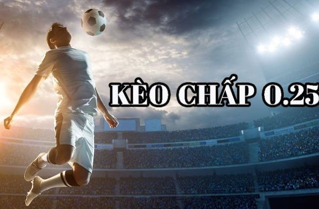 Kèo Chấp 0.25 Là Gì? Hướng Dẫn Cách Đọc Kèo “Cực Chuẩn”