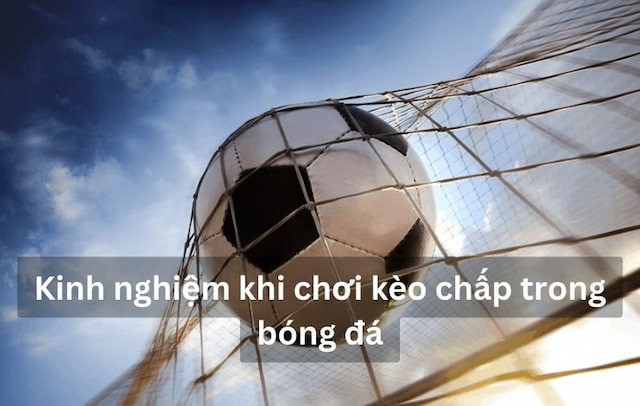 Kinh Nghiem Khi Choi Keo Chap Trong Bong Da 1